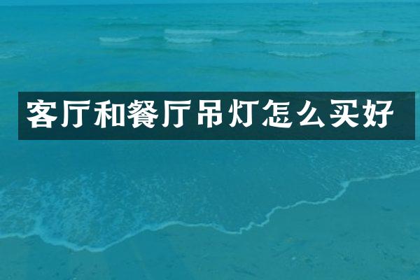 客厅和餐厅吊灯怎么买好