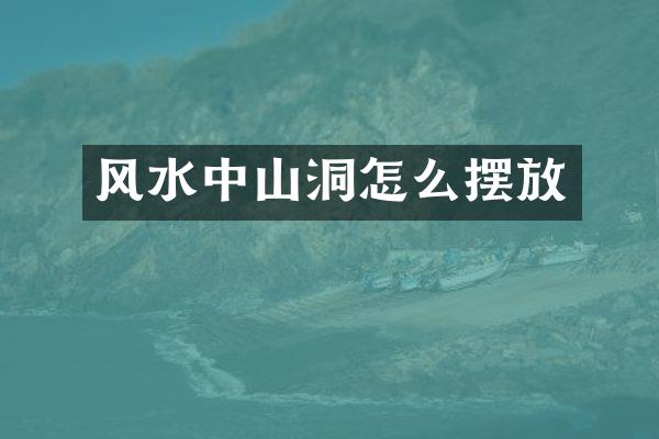 风水中山洞怎么摆放