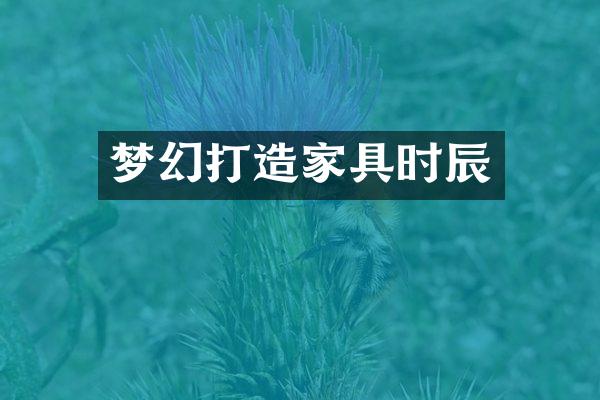 梦幻打造家具时辰