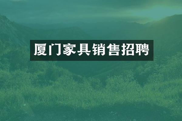 厦门家具销售招聘