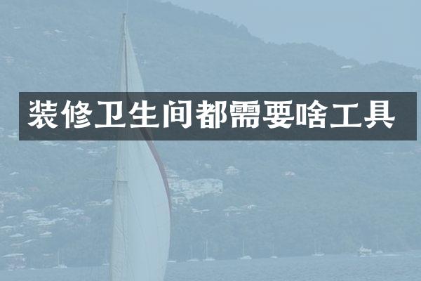 装修卫生间都需要啥工具