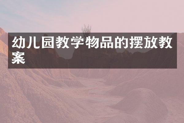 幼儿园教学物品的摆放教案