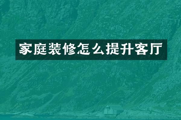 家庭装修怎么提升客厅