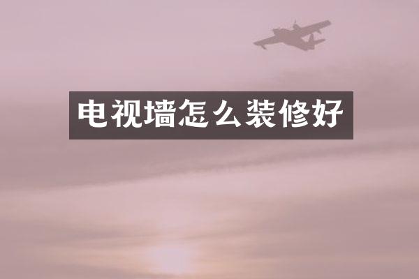 电视墙怎么装修好