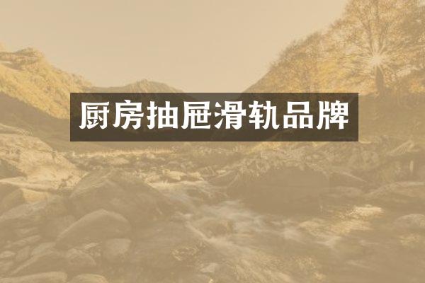 厨房抽屉滑轨品牌