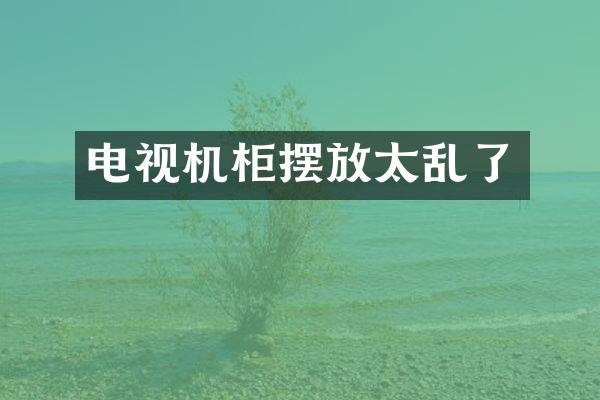 电视机柜摆放太乱了