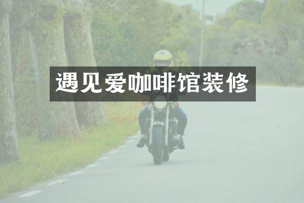 遇见爱咖啡馆装修