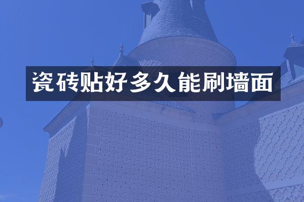 瓷砖贴好多久能刷墙面