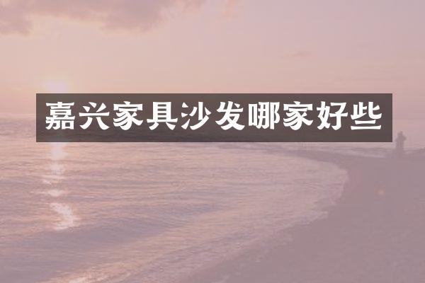 嘉兴家具沙发哪家好些