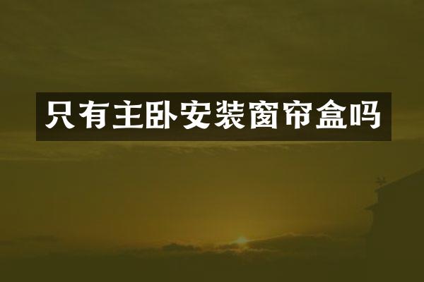 只有主卧安装窗帘盒吗