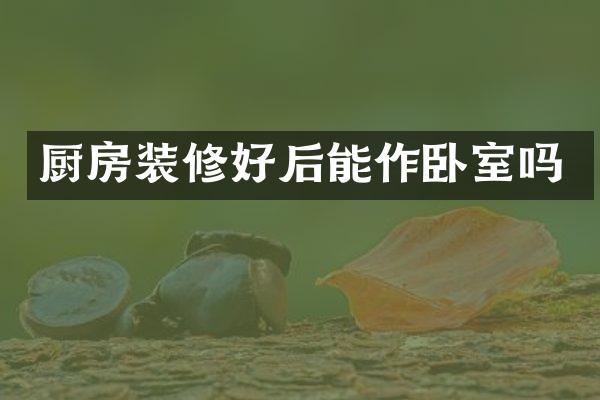 厨房装修好后能作卧室吗