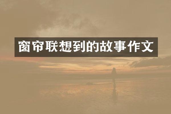 窗帘联想到的故事作文