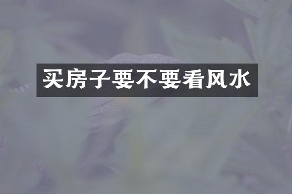 买房子要不要看风水