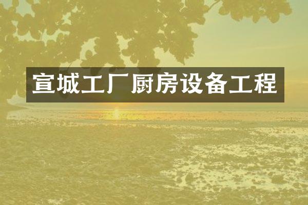 宣城工厂厨房设备工程