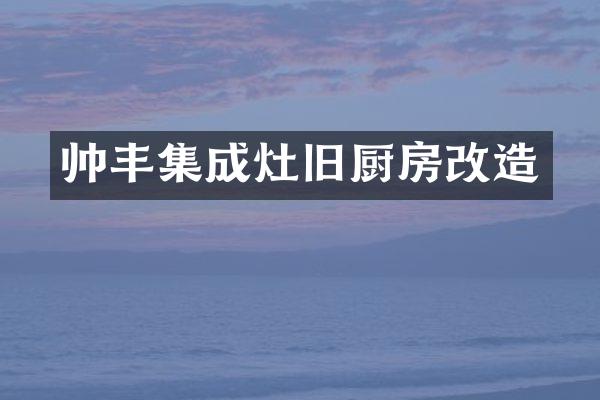 帅丰集成灶旧厨房改造