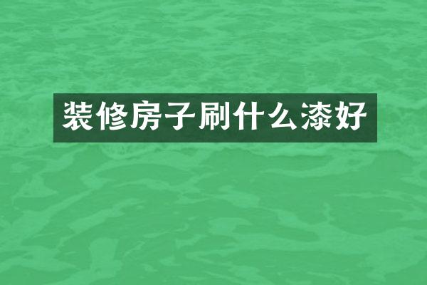 装修房子刷什么漆好