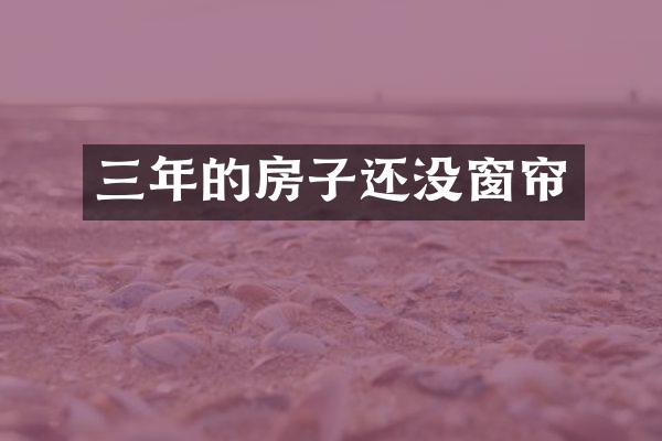 三年的房子还没窗帘