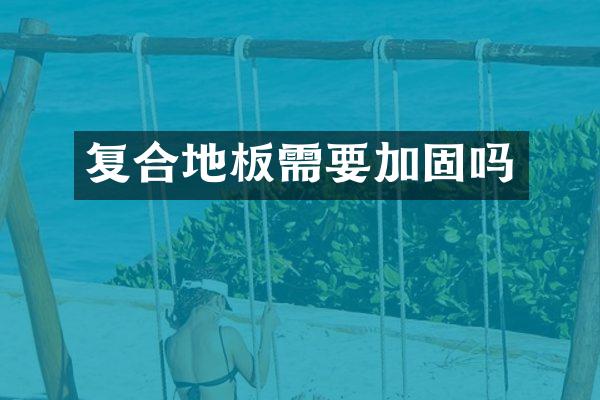 复合地板需要加固吗