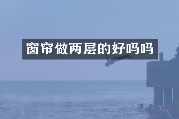 窗帘做两层的好吗吗