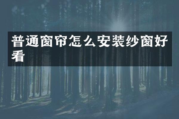普通窗帘怎么安装纱窗好看