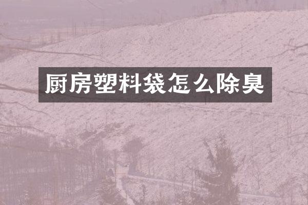 厨房塑料袋怎么除臭