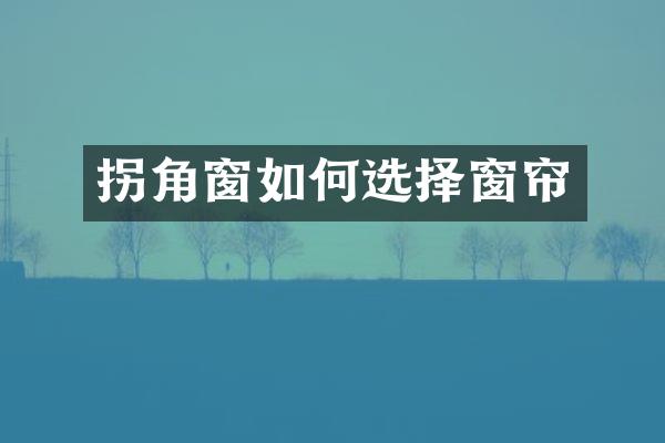拐角窗如何选择窗帘