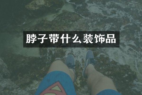 脖子带什么装饰品