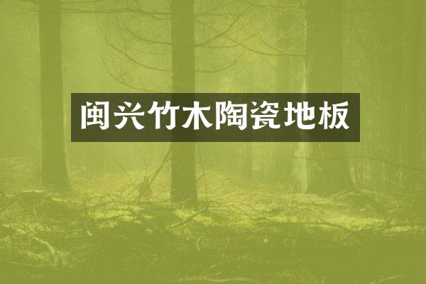 闽兴竹木陶瓷地板