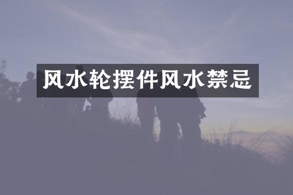 风水轮摆件风水禁忌