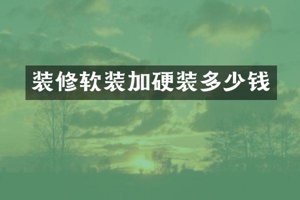 装修软装加硬装多少钱