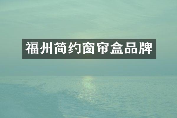 福州简约窗帘盒品牌
