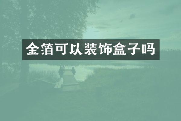 金箔可以装饰盒子吗