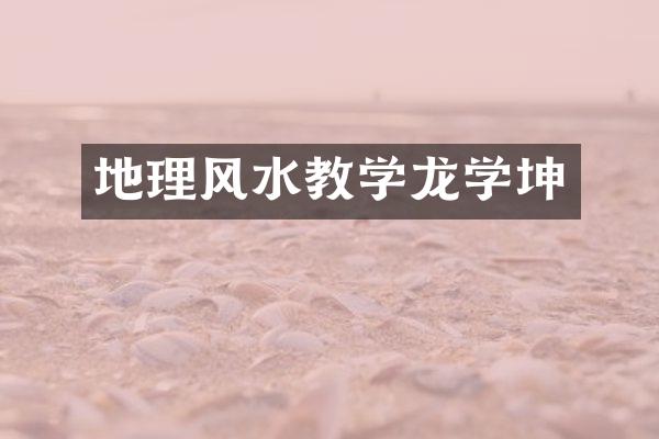 地理风水教学龙学坤