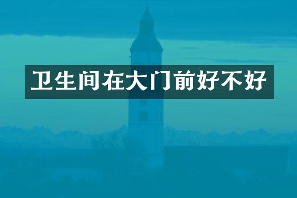 卫生间在大门前好不好