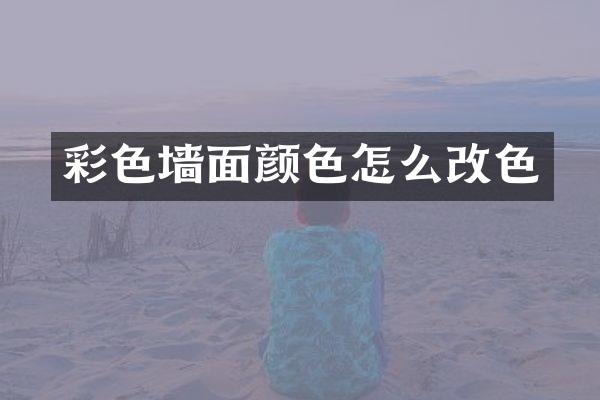 彩色墙面颜色怎么改色