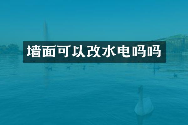 墙面可以改水电吗吗