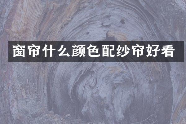 窗帘什么颜色配纱帘好看