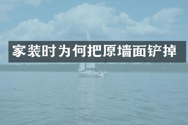 家装时为何把原墙面铲掉