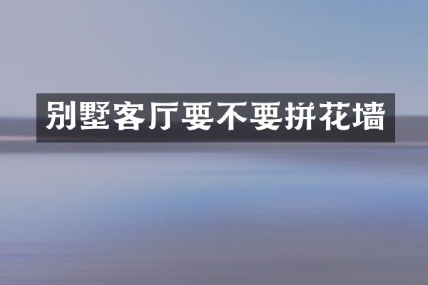 别墅客厅要不要拼花墙