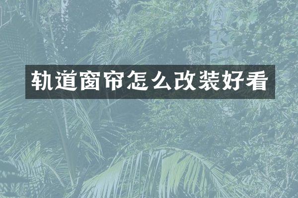 轨道窗帘怎么改装好看