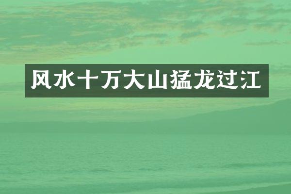 风水十万大山猛龙过江