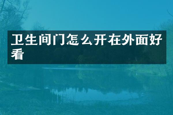 卫生间门怎么开在外面好看