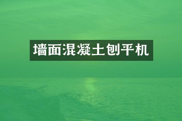 墙面混凝土刨平机