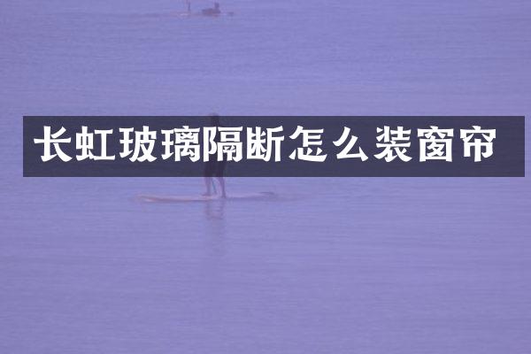 长虹玻璃隔断怎么装窗帘