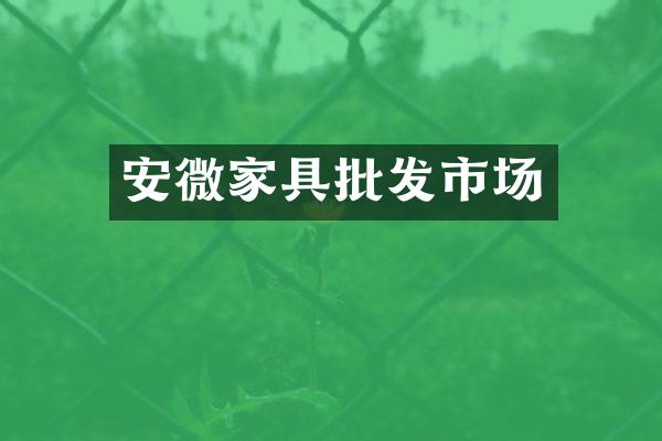 安微家具批发市场