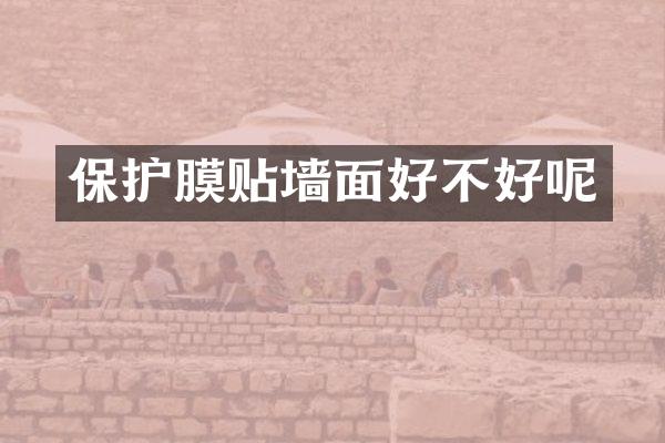保护膜贴墙面好不好呢