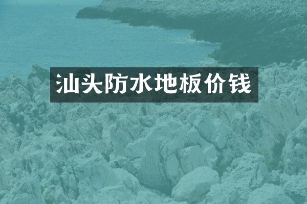 汕头防水地板价钱