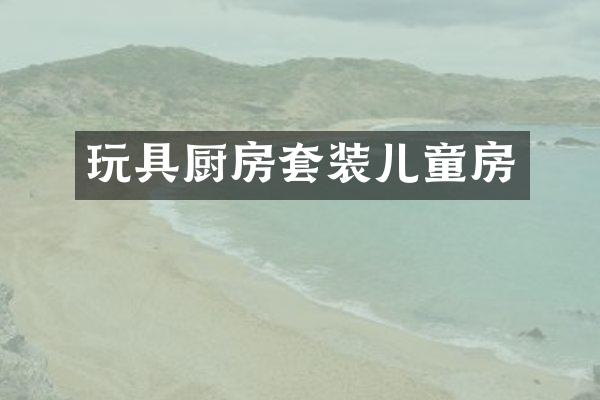 玩具厨房套装儿童房