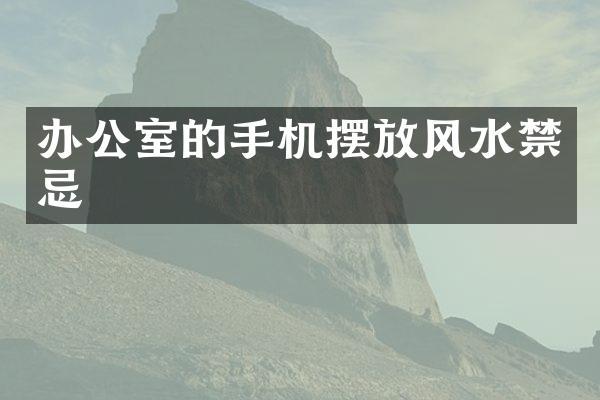 办公室的手机摆放风水禁忌