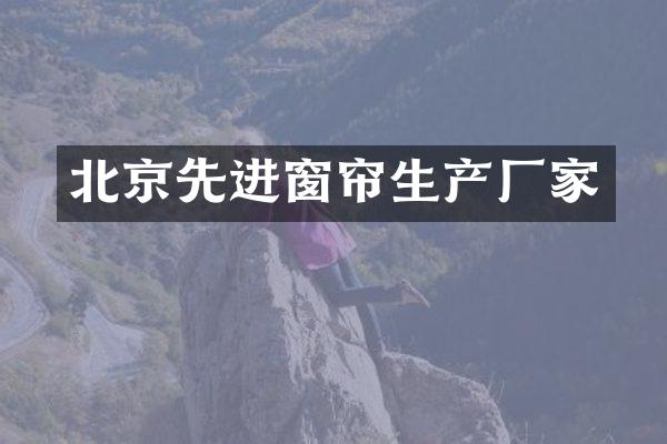 北京先进窗帘生产厂家